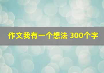 作文我有一个想法 300个字